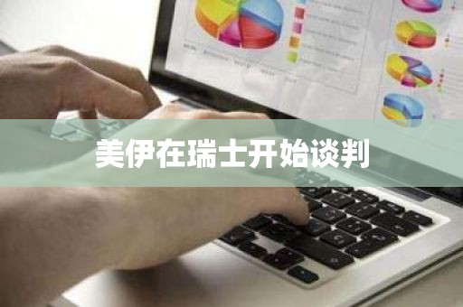 美伊在瑞士开始谈判 美伊在瑞士开始谈判