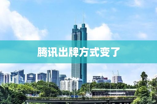 腾讯出牌方式变了