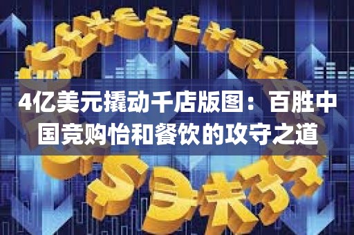 4亿美元撬动千店版图：百胜中国竞购怡和餐饮的攻守之道