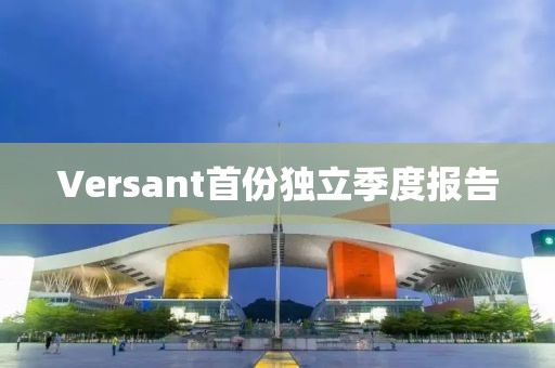 Versant首份独立季度报告