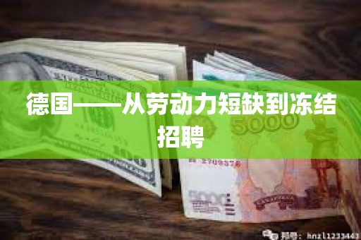德国——从劳动力短缺到冻结招聘