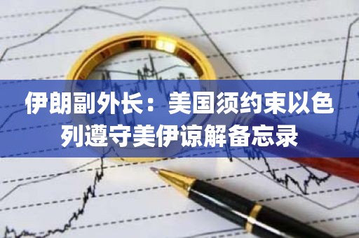 伊朗副外长：美国须约束以色列遵守美伊谅解备忘录