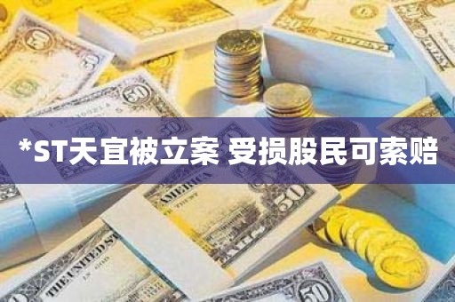 *ST天宜被立案 受损股民可索赔