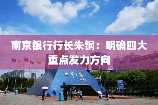 南京银行行长朱钢：明确四大重点发力方向