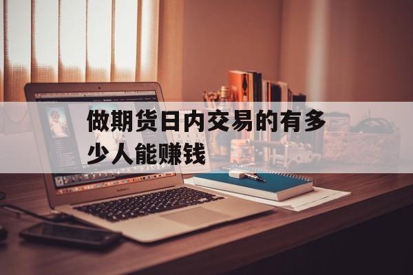 做期货日内交易的有多少人能赚钱