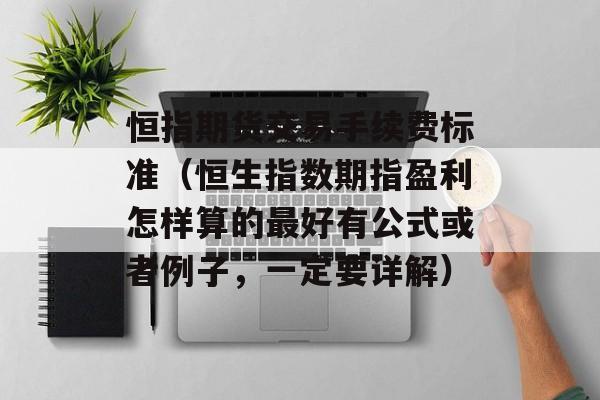 恒指期货交易手续费标准（恒生指数期指盈利怎样算的最好有公式或者例子，一定要详解）