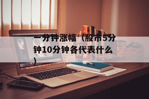 一分钟涨幅（股市5分钟10分钟各代表什么）