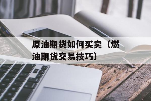 原油期货如何买卖（燃油期货交易技巧）