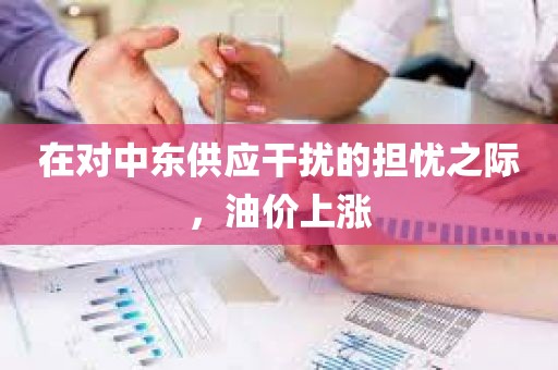 在对中东供应干扰的担忧之际	，油价上涨