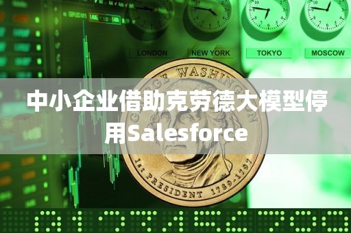 中小企业借助克劳德大模型停用Salesforce