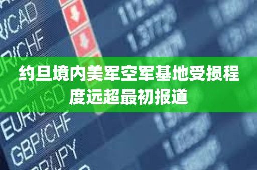 约旦境内美军空军基地受损程度远超最初报道 约旦境内美军空军基地受损程度远超最初报道