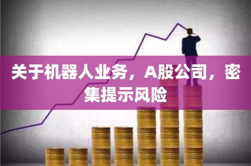 关于机器人业务，A股公司，密集提示风险