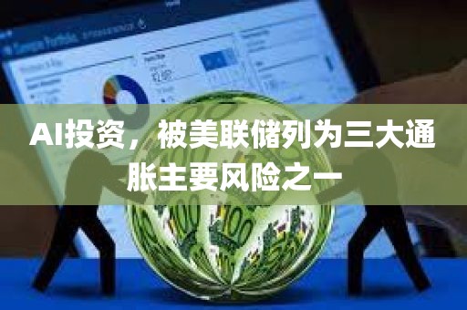 AI投资，被美联储列为三大通胀主要风险之一