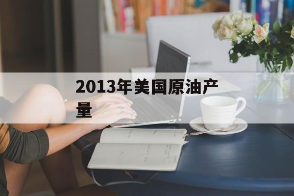 2013年美国原油产量