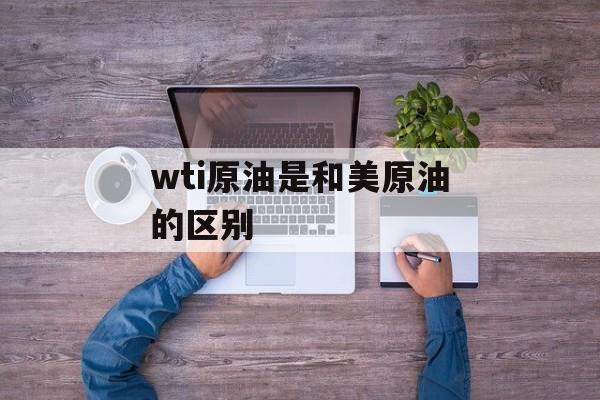 wti原油是和美原油的区别