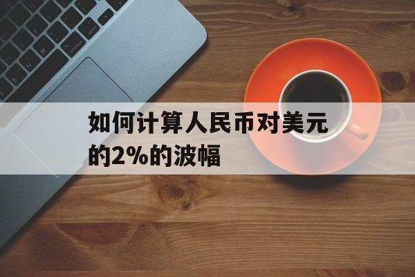 如何计算人民币对美元的2%的波幅