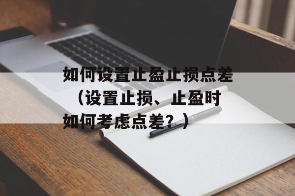 如何设置止盈止损点差 （设置止损、止盈时如何考虑点差？）