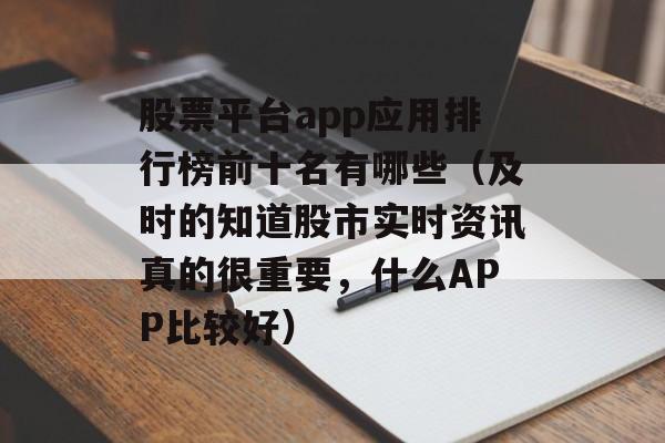 股票平台app应用排行榜前十名有哪些（及时的知道股市实时资讯真的很重要，什么APP比较好）