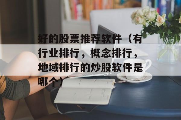 好的股票推荐软件（有行业排行	，概念排行，地域排行的炒股软件是哪个）