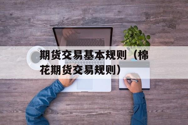 期货交易基本规则（棉花期货交易规则）