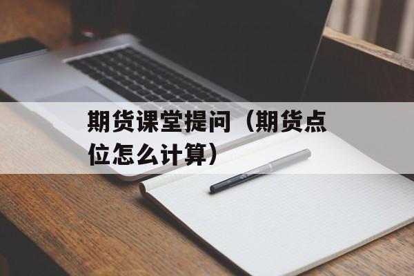 期货课堂提问（期货点位怎么计算）