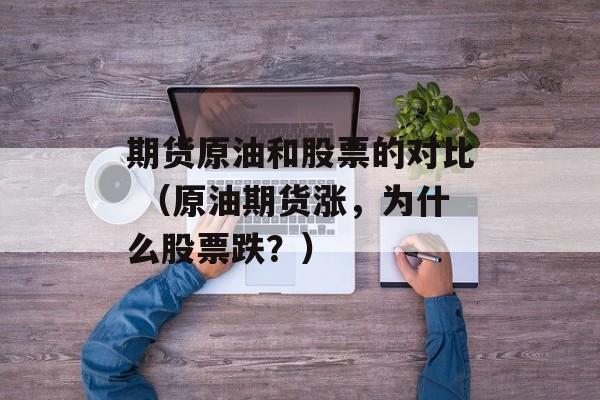 期货原油和股票的对比 （原油期货涨，为什么股票跌？）